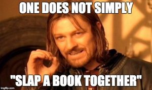 One does not simply "slap a book together." This is especially true if you're writing short books/